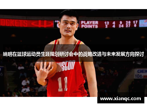 姚明在篮球运动员生涯规划研讨会中的战略改进与未来发展方向探讨