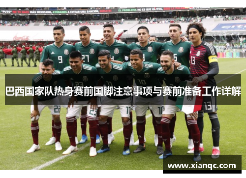 巴西国家队热身赛前国脚注意事项与赛前准备工作详解