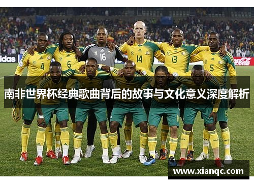 南非世界杯经典歌曲背后的故事与文化意义深度解析