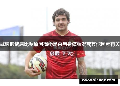 武桐桐缺席比赛原因揭秘是否与身体状况或其他因素有关