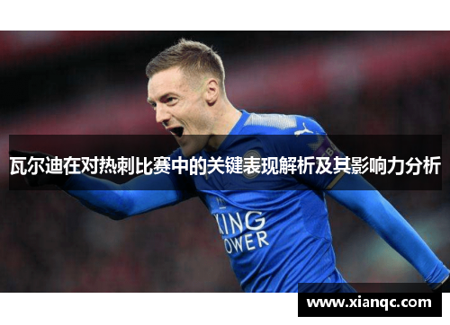 瓦尔迪在对热刺比赛中的关键表现解析及其影响力分析