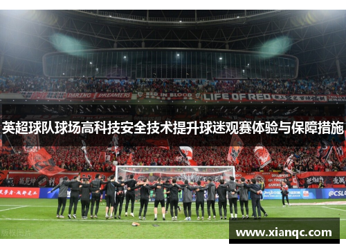 英超球队球场高科技安全技术提升球迷观赛体验与保障措施