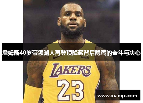 詹姆斯40岁带领湖人再登顶降薪背后隐藏的奋斗与决心