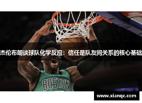 杰伦布朗谈球队化学反应：信任是队友间关系的核心基础